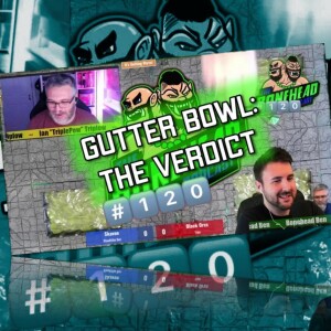 The Bonehead Podcast #120 - Gutter Bowl: The Verdict!