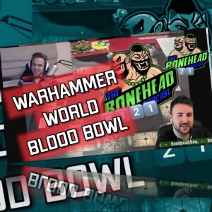 The Bonehead Podcast #121 - Warhammer World Blood Bowl