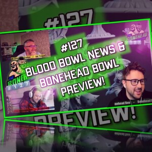 The Bonehead Podcast #127 - Blood Bowl News & Bonehead Bowl Preview