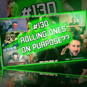 The Bonehead Podcast #130 - Rolling 1s on PURPOSE?