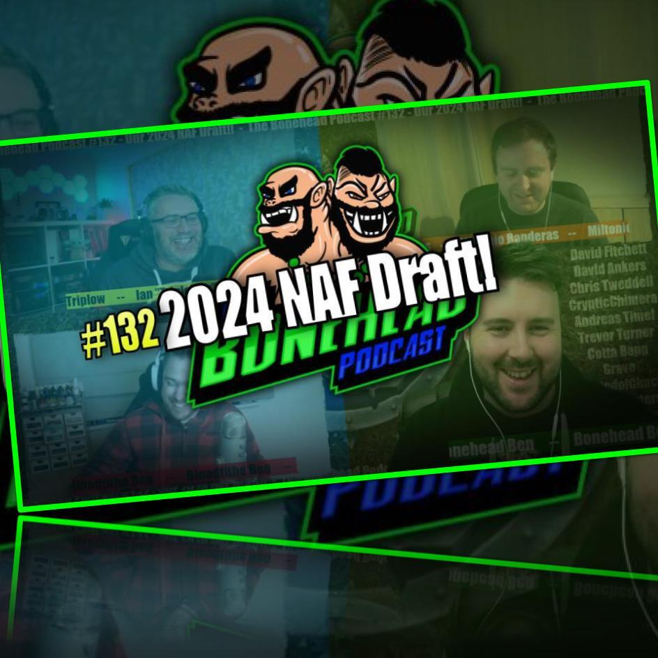 The Bonehead Podcast #132 - NAF 2024 Draft!