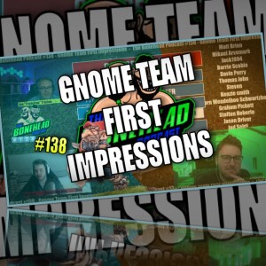 The Bonehead Podcast #138 - Gnome Team First Impressions
