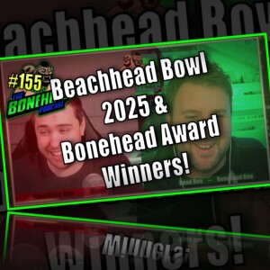 The Bonehead Podcast #155 - Beachhead Bowl 2025 & Bonehead Award Winners!