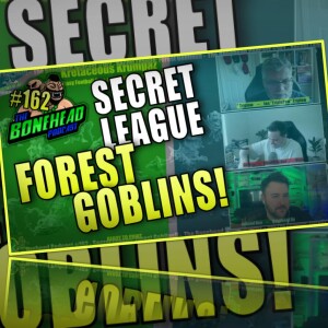 The Bonehead Podcast #162 - Secret League Forest Goblins