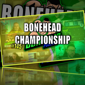 The Bonehead Podcast #145 - Bonehead Championship & Playing On Stream!