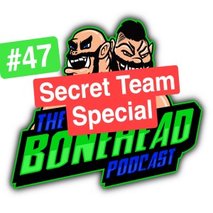 The Bonehead Podcast #47 - Secret Team Special!