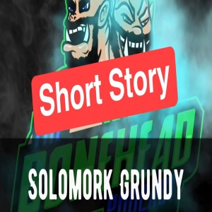 Short Story Competition - Solomork Grundy (Matthew Lepore)