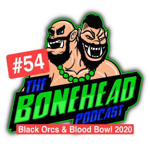 The Bonehead Podcast #54 - Black Orcs & Blood Bowl 2020 Roundtable