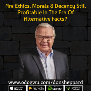 Don Sheppard Shares Why Values, Morals, Ethics &amp; Decency Will Always Be Profitable Businesses That Focus On The Long Term