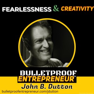 Fearlessness and Creativity with John B. Dutton