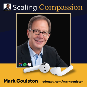 Dr. Mark Goulston Discusses How We Can Scale Compassion & Humanize The Workplace And The World One Conversation At A Time