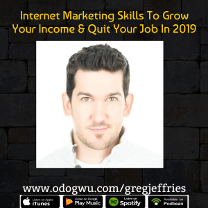 Greg Jeffries Teaches You Simple Internet Marketing Strategies To Grow Your Income & Quit Your Job In 2019