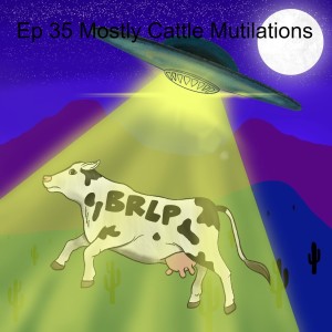 Ep 35 Mostly Cattle Mutilations