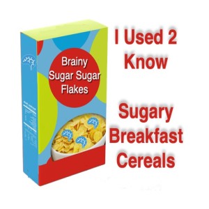 I Used 2 Know- Sugary Breakfast Cereals