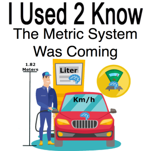 I Used 2 Know- The Metric System was Coming