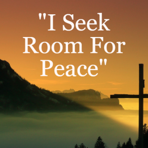 ”I Seek Room For Peace”