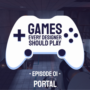 EP01: Portal - Games Every Designer Should Play