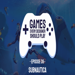 EP09: Subnautica - Games Every Designer Should Play