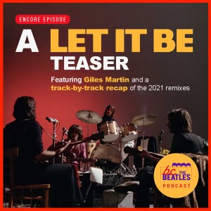 A "Let it Be" Teaser with Giles Martin and a Track-by-Track Recap of the 2021 Remixes [Encore]