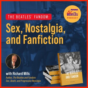 Sex, Nostalgia, and Fanfiction: Beatles Fandom with Richard Mills