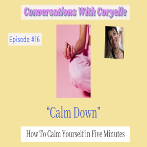 Conversations With Coryelle- How to calm yourself