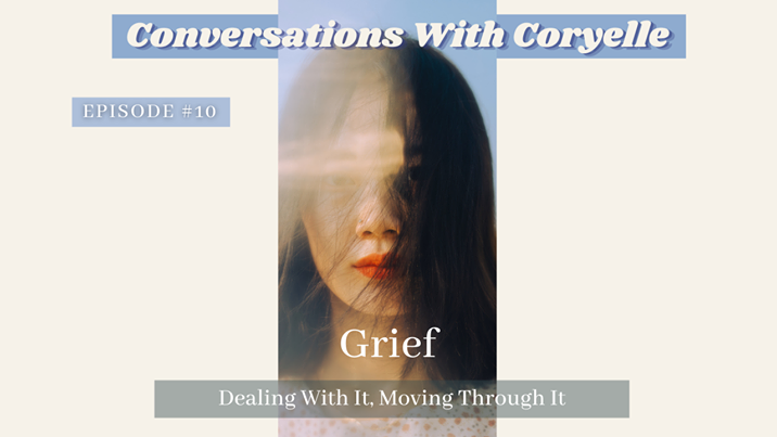 Conversations With Coryelle- Grief, How to work through it