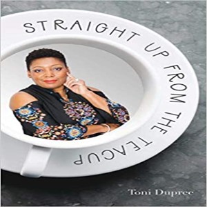 Toni Dupree Author- Straight Up From The Teacup