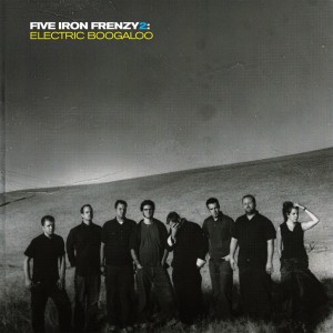 Our Newest Podcast Ever - Episode 6 - Five Iron Frenzy 2: Electric Boogaloo