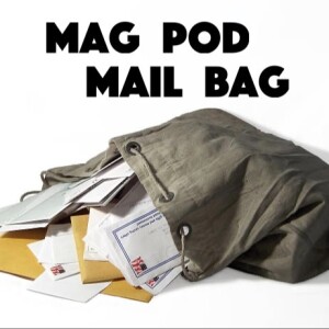 It’s Hard To Find A Podcast - Episode 32 - Mag Pod Mail Bag