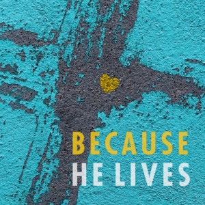 Because He Lives: All Fear is Gone
