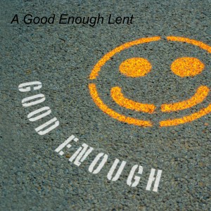 A Good Enough Lent