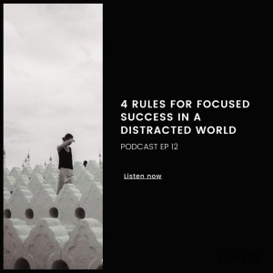 Episode 12: 4 Rules for Focused Success in a Distracted World