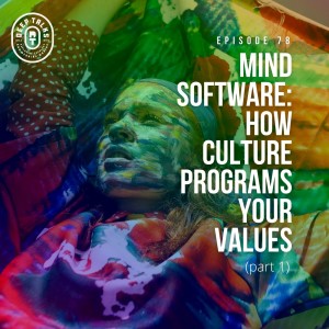 Ep 78: Mind Software- How Culture Programs Your Values (Part 1)