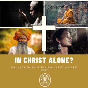 Ep 92: In Christ Alone? Salvation in a Pluralistic World (Part 1)