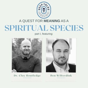 A Quest for Meaning as a Spiritual Species (Part 1)- Dr. Clay Routledge & Ben Wilterdink