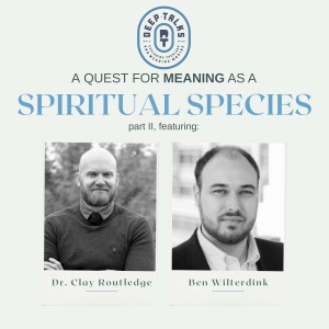 A Quest for Meaning as a Spiritual Species (Part 2)- Dr. Clay Routledge & Ben Wilterdink