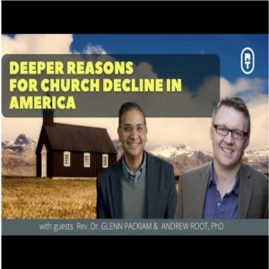 Glenn Packiam & Andrew Root | Deeper Reasons for Church Decline in America