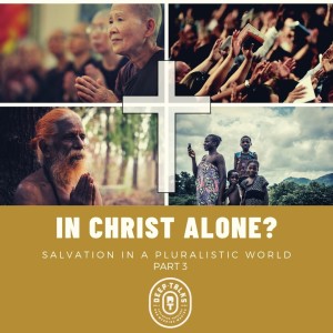 Ep 94: In Christ Alone? Salvation in a Pluralistic World (Part 3/Conclusion)