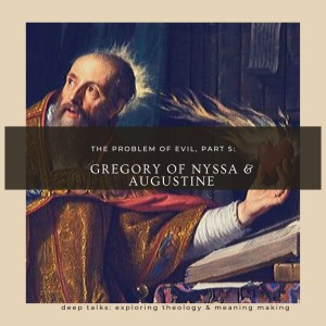 Ep 45: The Problem of Evil (Part 5)- Will Evil Ever End? Do We Get Sinful Souls from Sex? Do We Have Free Will? (Gregory of Nyssa & Augustine)
