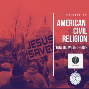 Ep 85: American Civil Religion- How Did We Get Here? w/ Adam Russell & The Ferment Podcast