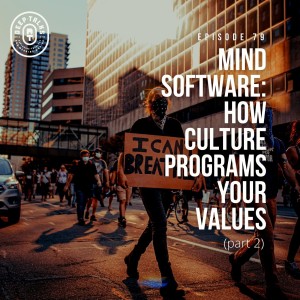 Ep 79: Mind Software-How Culture Programs Your Values (Part 2)