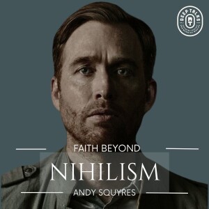 Faith Beyond Nihilism & Naivety | Andy Squyres