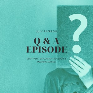 Ep 30: July Q&A- Origins of Sin, Predestination & Prayer, Worshipping Mary, & More!
