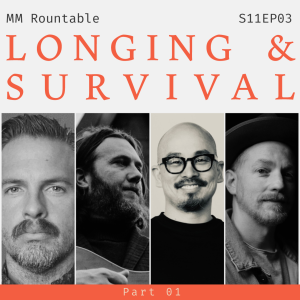 John Mark McMillan, Stephen Roach, Ted Kim (Part 1) | Longing & Survival | Makers & Mystics Roundtable