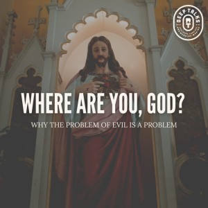 Where Are You, God? Why the Problem of Evil is a Problem