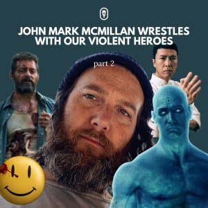 John Mark McMillan Wrestles with Our Violent Heroes (Part 2)