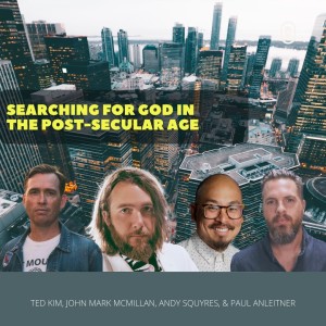 Andy Squyres, John Mark McMillan, & Ted Kim | Searching for God in the Post-Secular Age