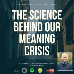 Ep 22: Dr. Clay Routledge conversation- Science Behind Our Meaning Crisis