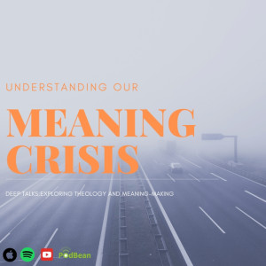 Ep 14: Understanding Our Meaning Crisis (Pt 1)