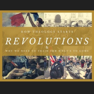 Ep 68: How Theology Starts Revolutions & Why We Need to Train for What’s to Come